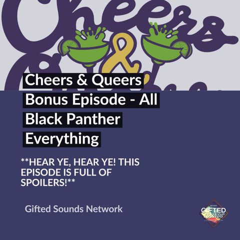 Cheers & Queers Bonus Episode  - All Black Panther Everything