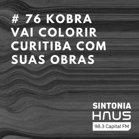 Kobra vai colorir Curitiba com suas obras | SINTONIA HAUS #76