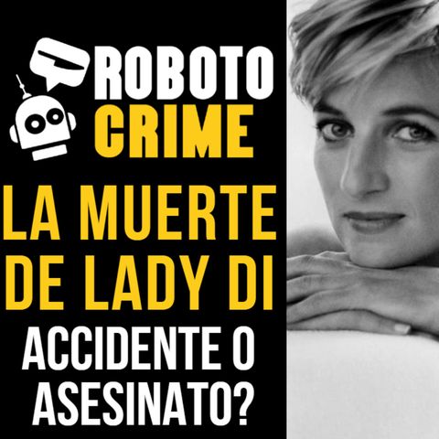 Roboto Crime Ep 17. La muerte de Lady Di - Accidente o Asesinato?