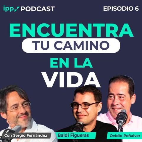 Cómo encontrar tu propósito (y monetizarlo) con Baldi Figueras y Ovidio Peñalver. Episodio 6 (IPP Podcast)