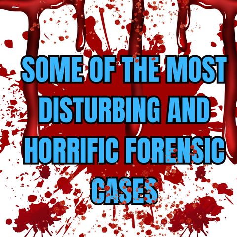 Some of the Most Disturbing and Horrific Forensic Cases EVER