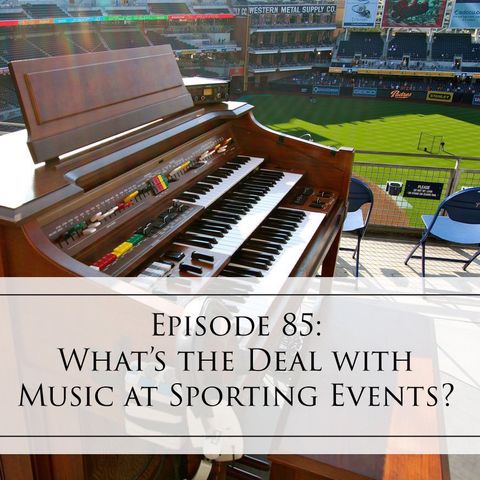 85: What's the Deal With Music at Sporting Events?