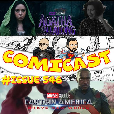Issue 546: Captain America Brave New World & Agatha All Along Trailer Reactions