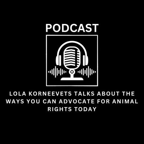 Lola korneevets Talks About The Ways You Can Advocate for Animal Rights Today