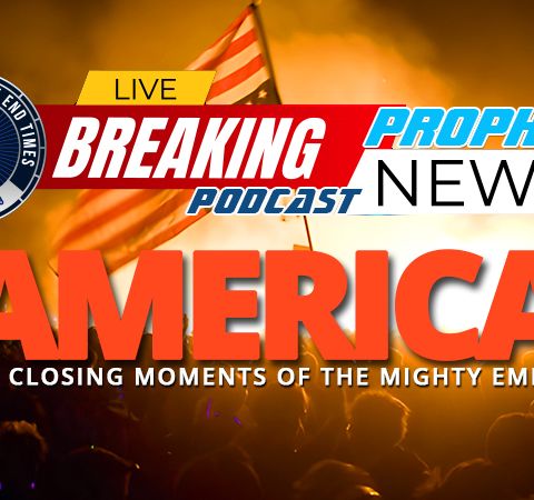 NTEB PROPHECY NEWS PODCAST: America Convulses In Her Closing Moments