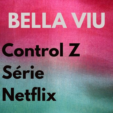 Bella Viu - 16 - Control Z - Série - Netflix
