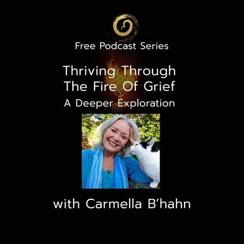 Thriving Through The Fire of Grief: A deeper Exploration with Carmella B'Hahn