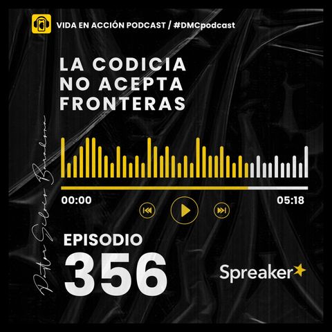 EP. 356 | La codicia no acepta fronteras | #DMCpodcast