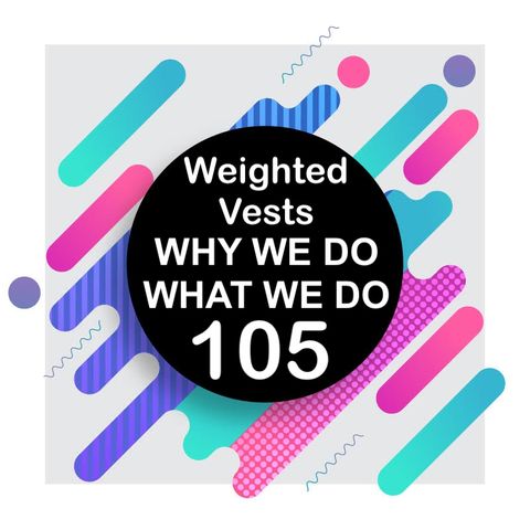 105 | What's Going On With Weighted Vests? | Why We Do What We Do