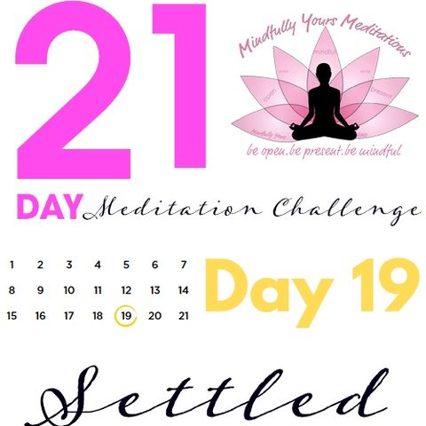 Day 19- Settled 21 Day Meditation Challenge