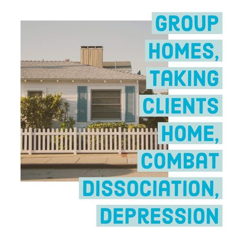 Group Homes, Taking Clients Home, Combat Dissociation, Depression