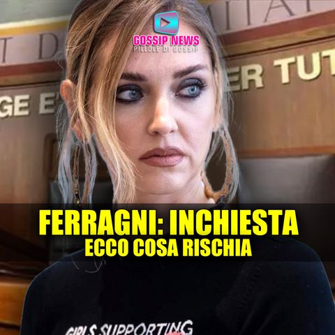 Chiara Ferragni, Inchiesta Chiusa: Ecco Cosa Rischia!