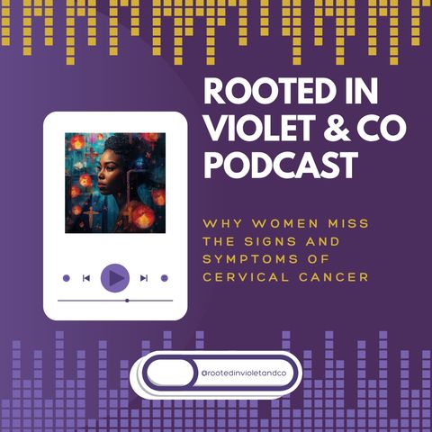 Why Women Miss the Signs and Symptoms of Cervical Cancer
