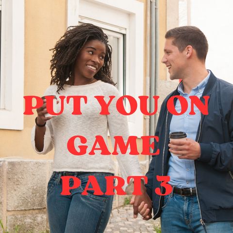 Put You On Game - Part 3
