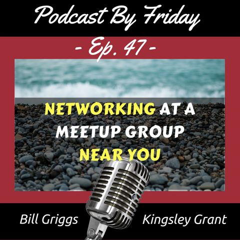 PBF47 Networking at a Meetup Group Near You and While Away with Bill Griggs and Kingsley Grant