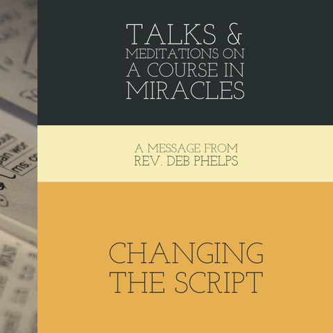 Changing the Script - Talks on A Course in Miracles