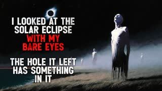 "I Looked at the Solar Eclipse With My Bare Eyes. The Hole It Left Has Something in It." Creepypasta