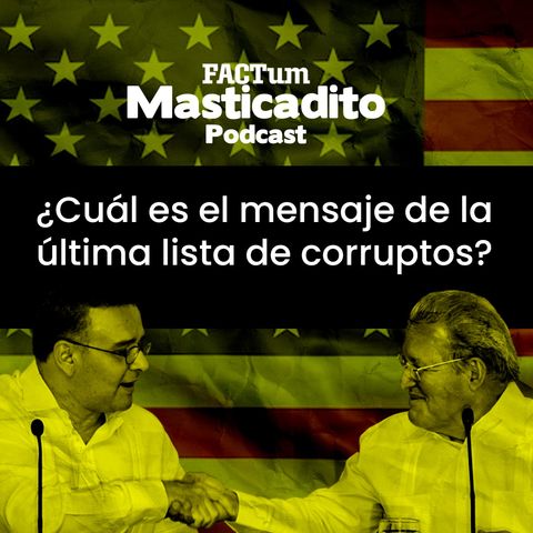 Masticadito Podcast T1 EP9: ¿Cuál es el mensaje de la última lista de corruptos?
