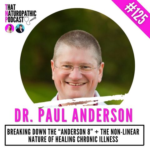 125: Dr Paul Anderson, ND-  Breaking Down the ‘”Anderson 8” + The Non-Linear Nature of Healing Chronic Illness