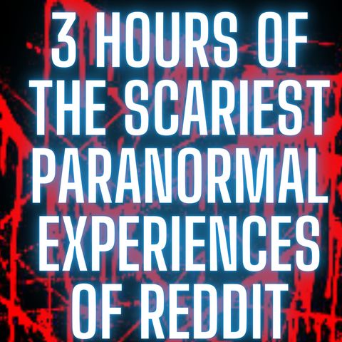 3 Hours of the Scariest Paranormal Experiences of Reddit 2022