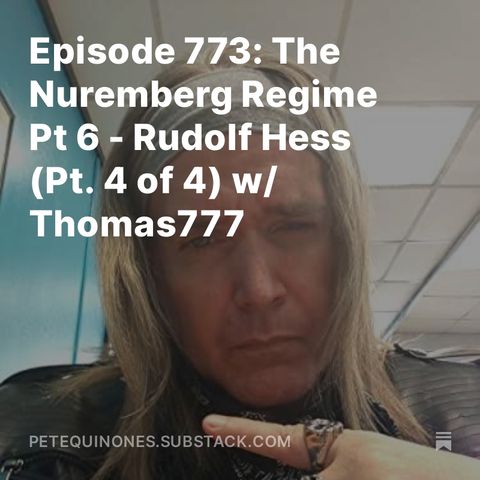 Episode 773: The WW2 Series Part 16 - The Nuremberg Regime Pt 6 - Rudolf Hess (Pt. 4 of 4) w/ Thomas777