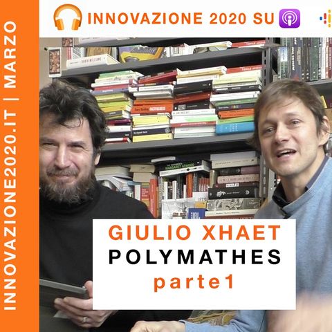 Giulio Xhaet | Polymathes per il futuro | Parte 1