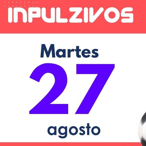 Inpulzivos: Programa martes 27 de agosto | Pulzo Deportes