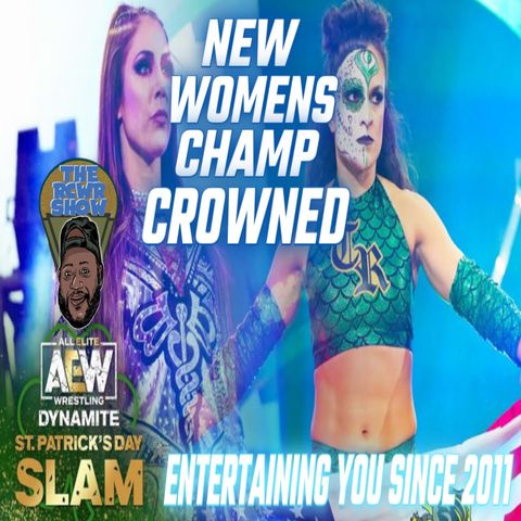 Episode 917: Thunder Rosa Wins AEW Women's Title! DYNAMITE St. Patrick's Day Slam Review-The RCWR Show 3/16/22