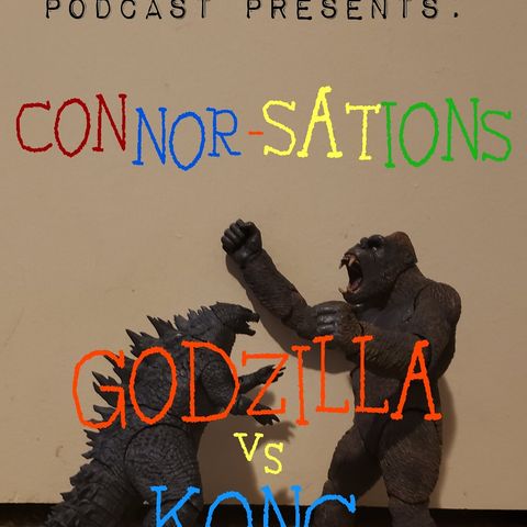 Episode 49: TMP presents: Connor-Sations Godzilla vs Kong