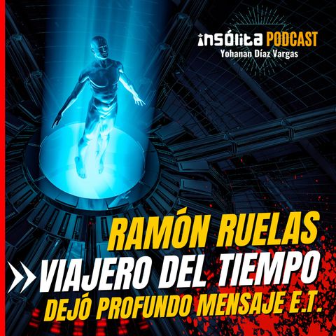 Ep. 06 - VIAJERO DEL TIEMPO dejó un profundo MENSAJE DIMENSIONAL. Historia INCREÍBLE del año 18,053: RAMÓN RUELAS