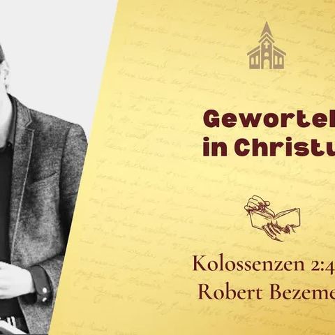 Geworteld in Christus - Kolossenzen 2:4-7 (Robert Bezemer)