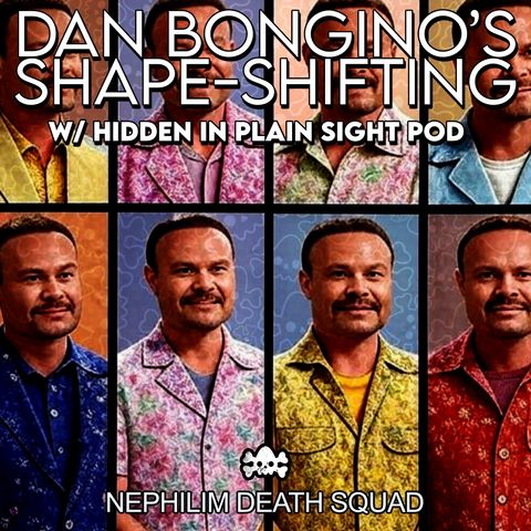 185: Dan Bongino’s Shape-Shifting w/ Hidden in Plain Sight Pod | Nephilim Death Squad