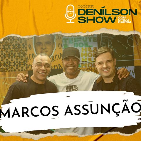 MARCOS ASSUNÇÃO | Podcast Denílson Show #45