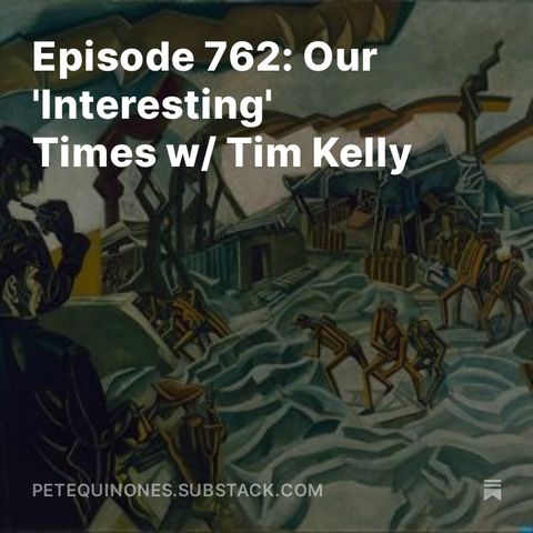 Episode 762: Our 'Interesting' Times w/ Tim Kelly