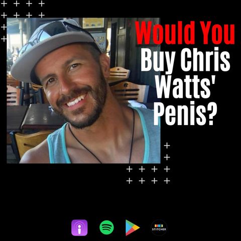 Would You Buy Chris Watts' Penis?