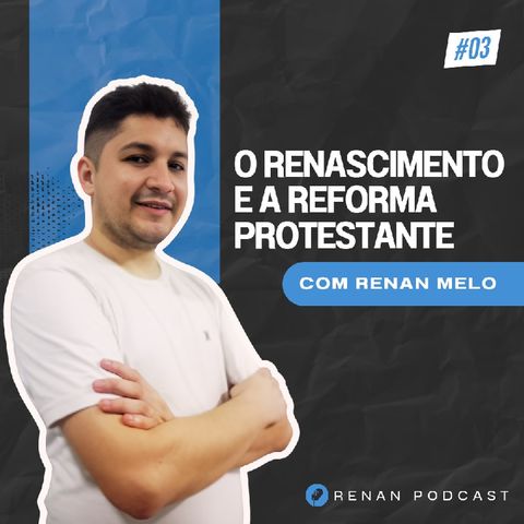 O Renascimento e a Reforma Protestante - Renan Podcast #03