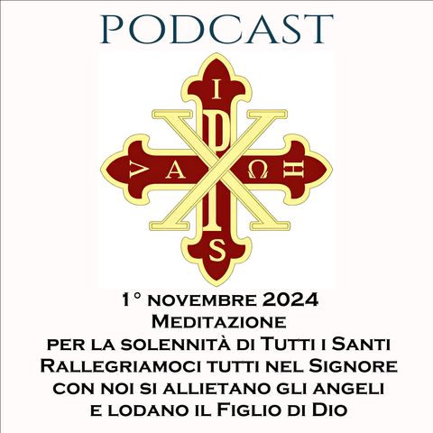 PODCAST 2-17 SOLENNITÁ DI TUTTI I SANTI: “RALLEGRIAMOCI TUTTI NEL SIGNORE: CON NOI SI ALLIETANO GLI ANGELI E LODANO IL FIGLIO DI DIO”