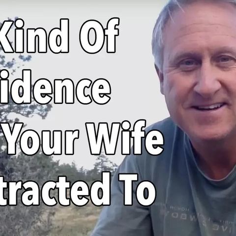 The Kind Of Confidence That Your Wife Is Attracted To