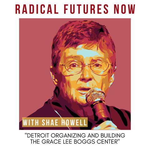 Detroit Organizing and Building the Grace Lee Boggs Center with Shae Howell