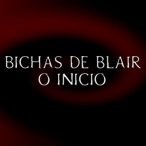 BB008 - Bichas de Blair - o Início