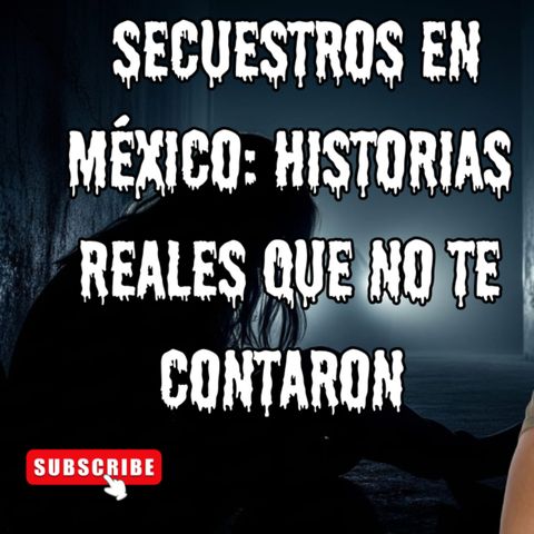 🚨 SECUESTROS EN MÉXICO: Historias Reales que NO te Contaron 🚨