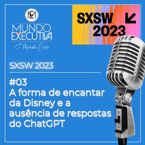 SXSW 2023 #03: A forma de encantar da Disney e a ausência de respostas do ChatGPT