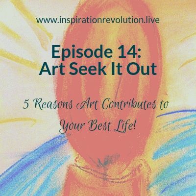 Episode 14 - 5 Reasons Art Contributes to Your Best Life