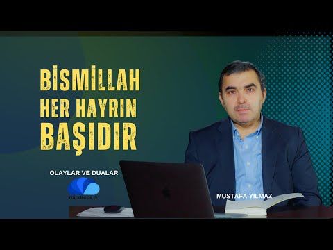 BİSMİLLAH HER HAYRIN BAŞIDIR - OLAYLAR VE DUALAR 3- MUSTAFA YILMAZ