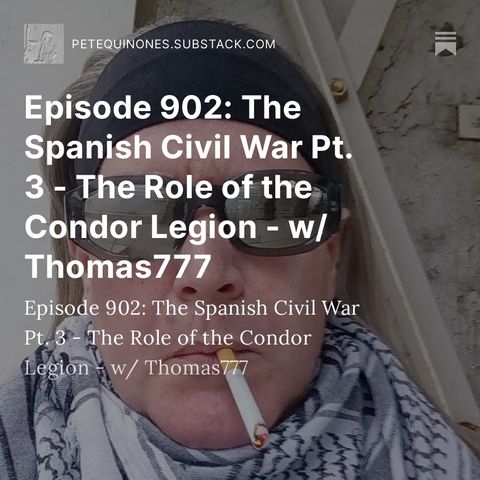 Episode 902: The Spanish Civil War Pt. 3 - The Role of the Condor Legion - w/ Thomas777