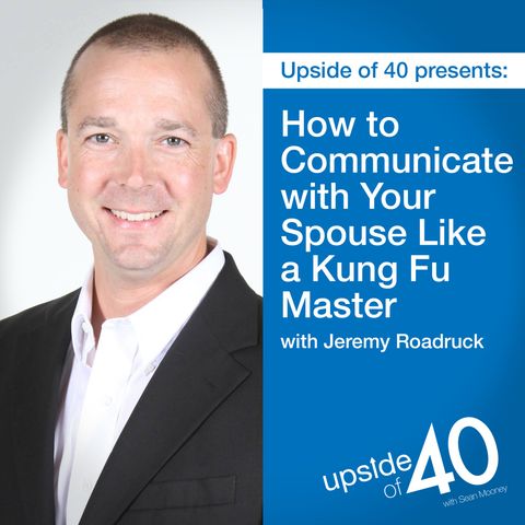 How to Communicate with your Significant Other like a Kung Fu Master with Jeremy Roadruck