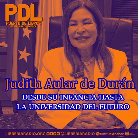 #600: Judith Aular de Duran: desde su infancia hasta la universidad del futuro