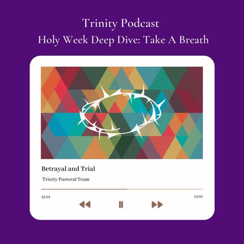 Holy Week Deep Dive "Day 5 Betrayal & Trial"