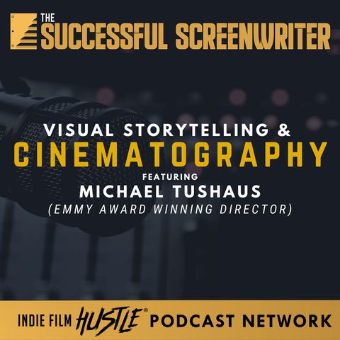 Ep72 - Visual Storytelling through Cinematography with Michael Tushaus