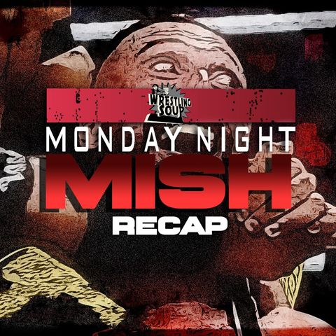MONDAY NIGHT MISH RECAP (Wrestling Soup 5/9/22)